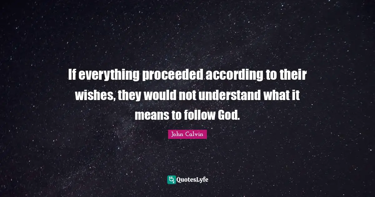 If everything proceeded according to their wishes, they would not understand what it means to follow God.