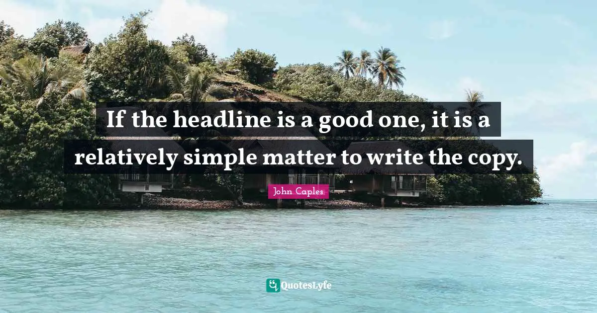 If the headline is a good one, it is a relatively simple matter to write the copy.