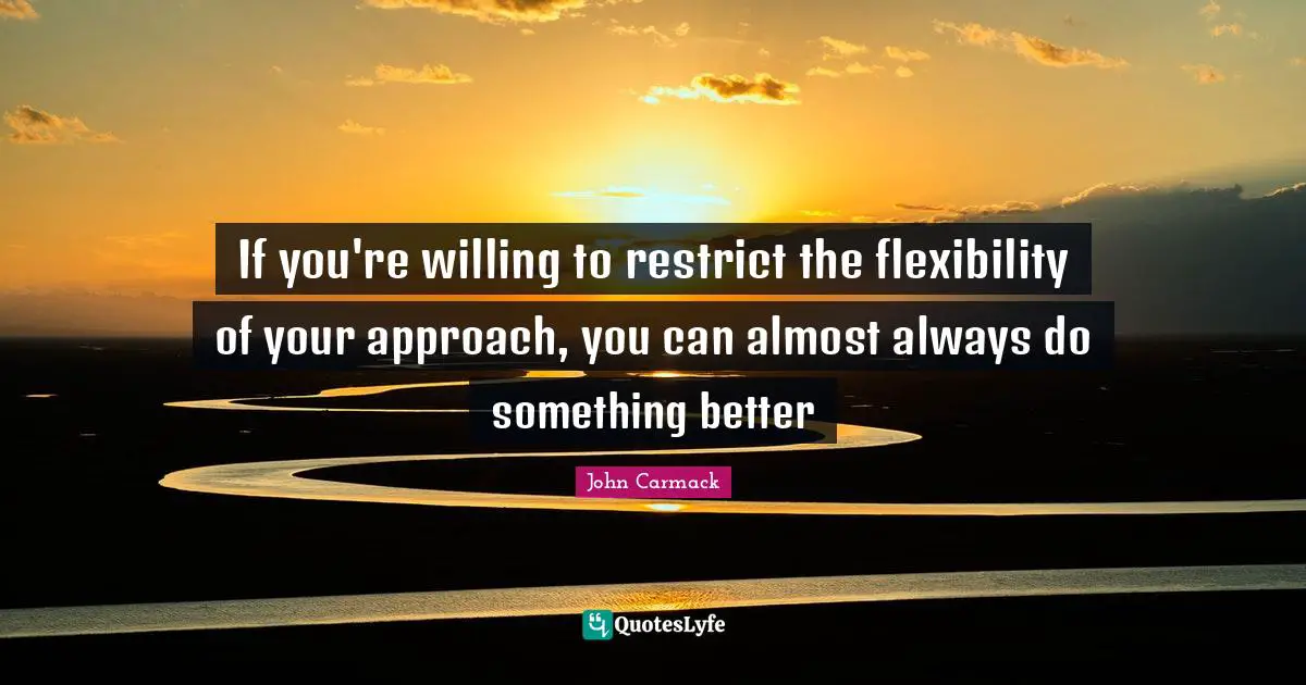 If you're willing to restrict the flexibility of your approach, you can almost always do something better