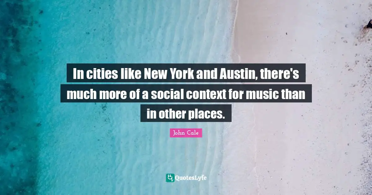In cities like New York and Austin, there's much more of a social context for music than in other places.