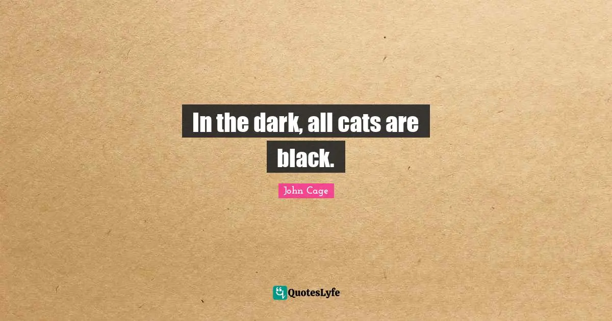 In the dark, all cats are black.