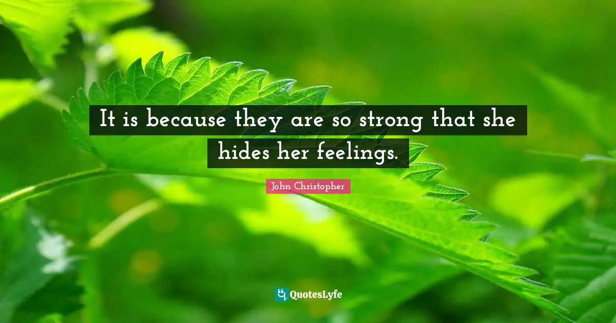 It is because they are so strong that she hides her feelings.