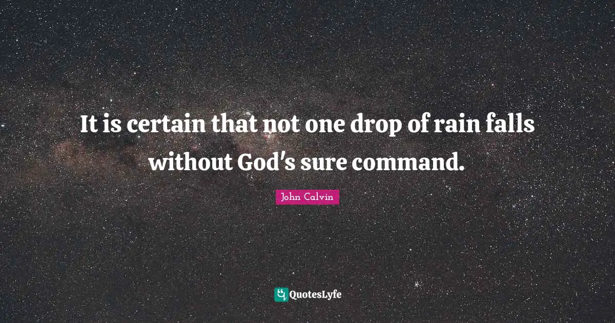 It is certain that not one drop of rain falls without God's sure command.