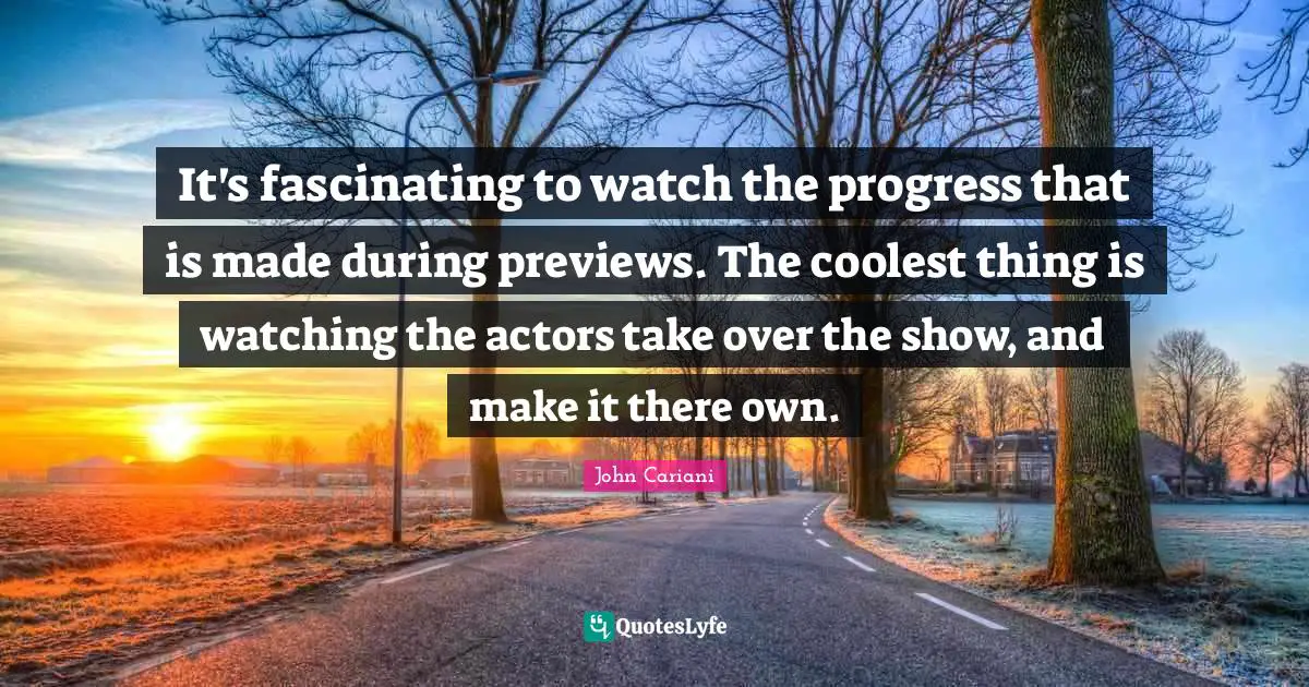It's fascinating to watch the progress that is made during previews. The coolest thing is watching the actors take over the show, and make it there own.