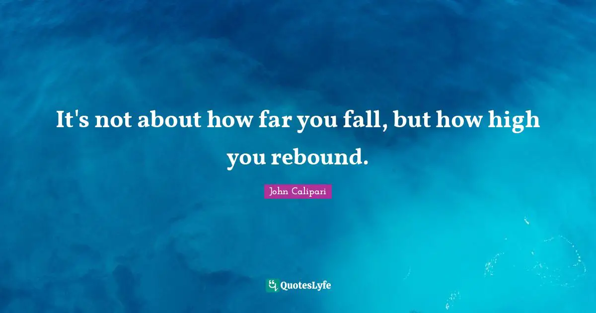 It's not about how far you fall, but how high you rebound.