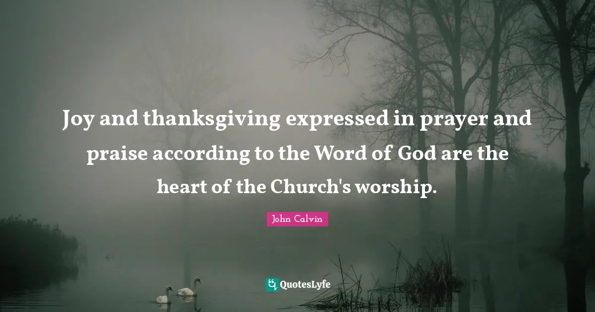Joy and thanksgiving expressed in prayer and praise according to the Word of God are the heart of the Church's worship.