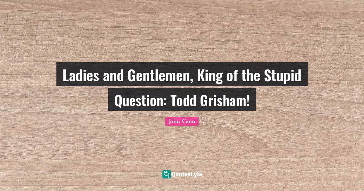 Ladies and Gentlemen, King of the Stupid Question: Todd Grisham!