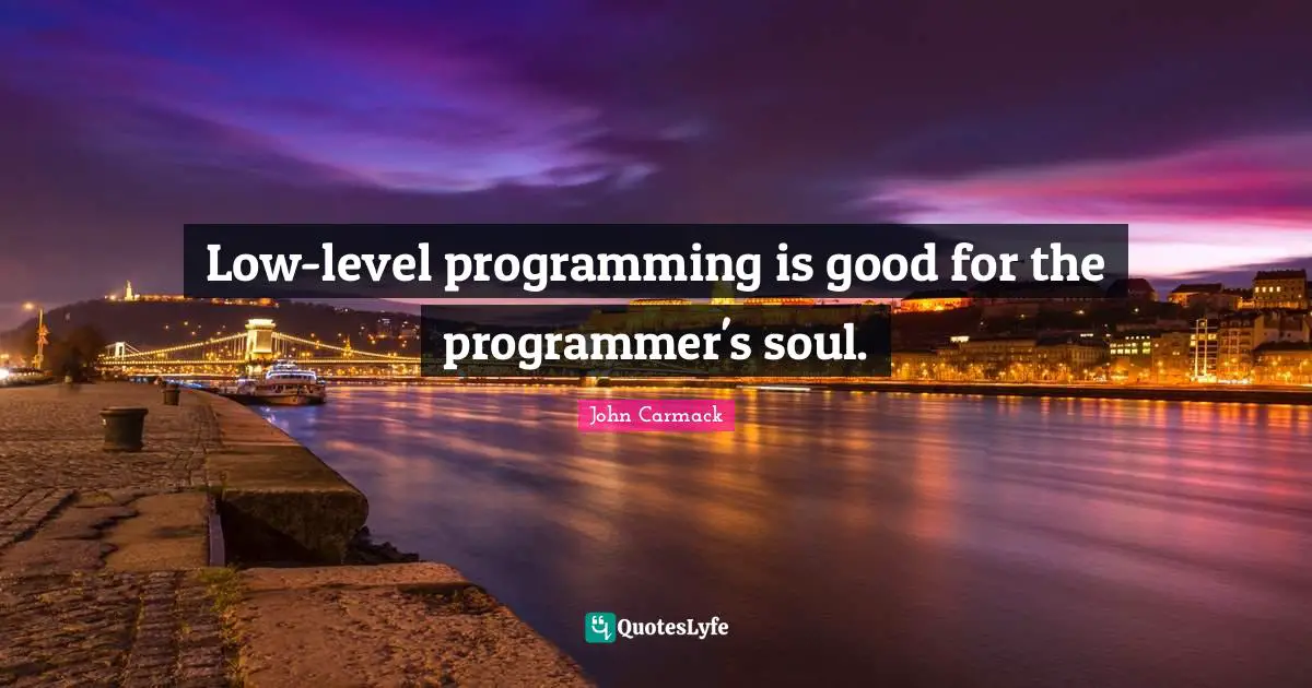 Low-level programming is good for the programmer's soul.