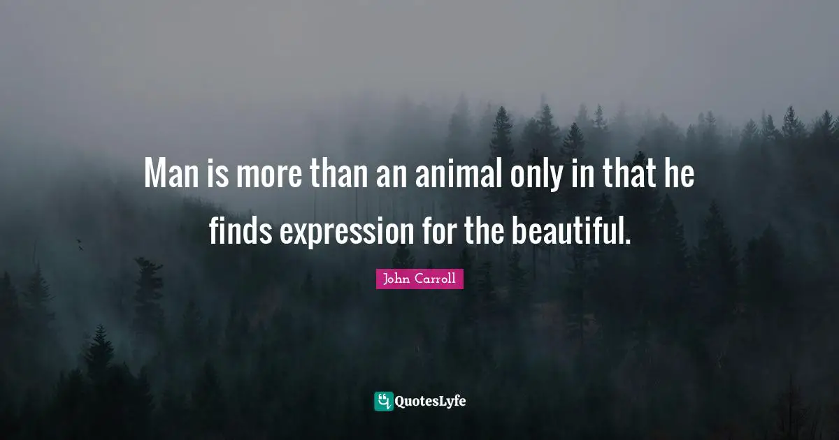 Man is more than an animal only in that he finds expression for the beautiful.