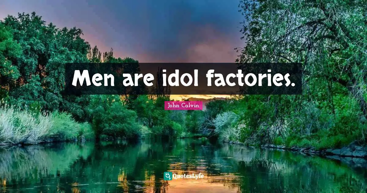 Men are idol factories.