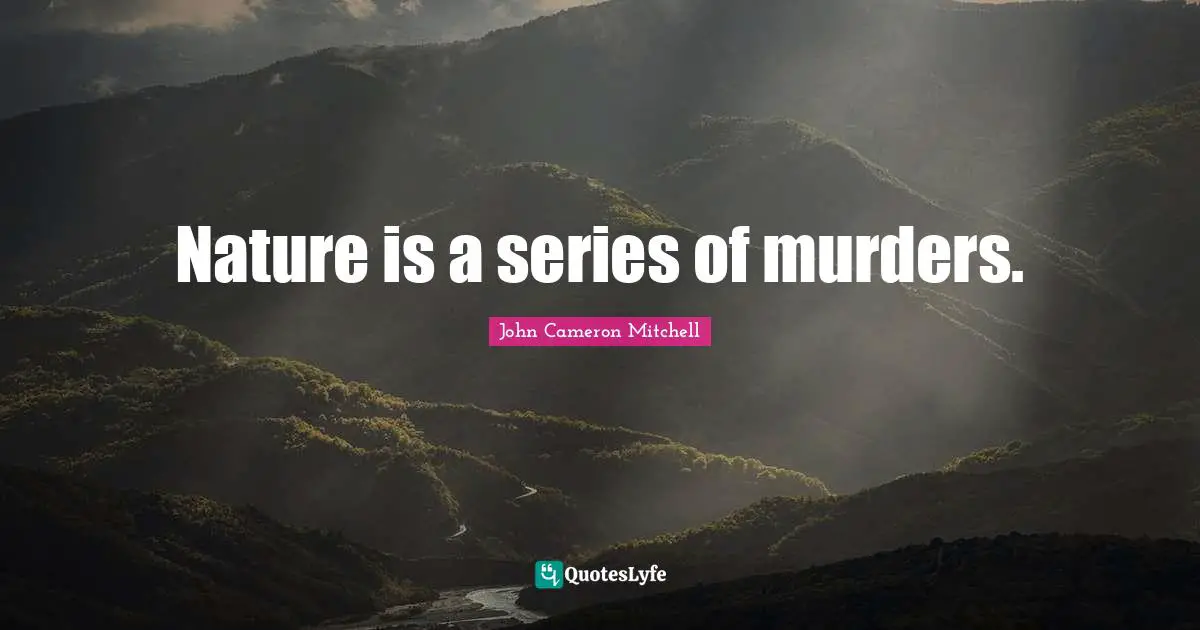 Nature is a series of murders.
