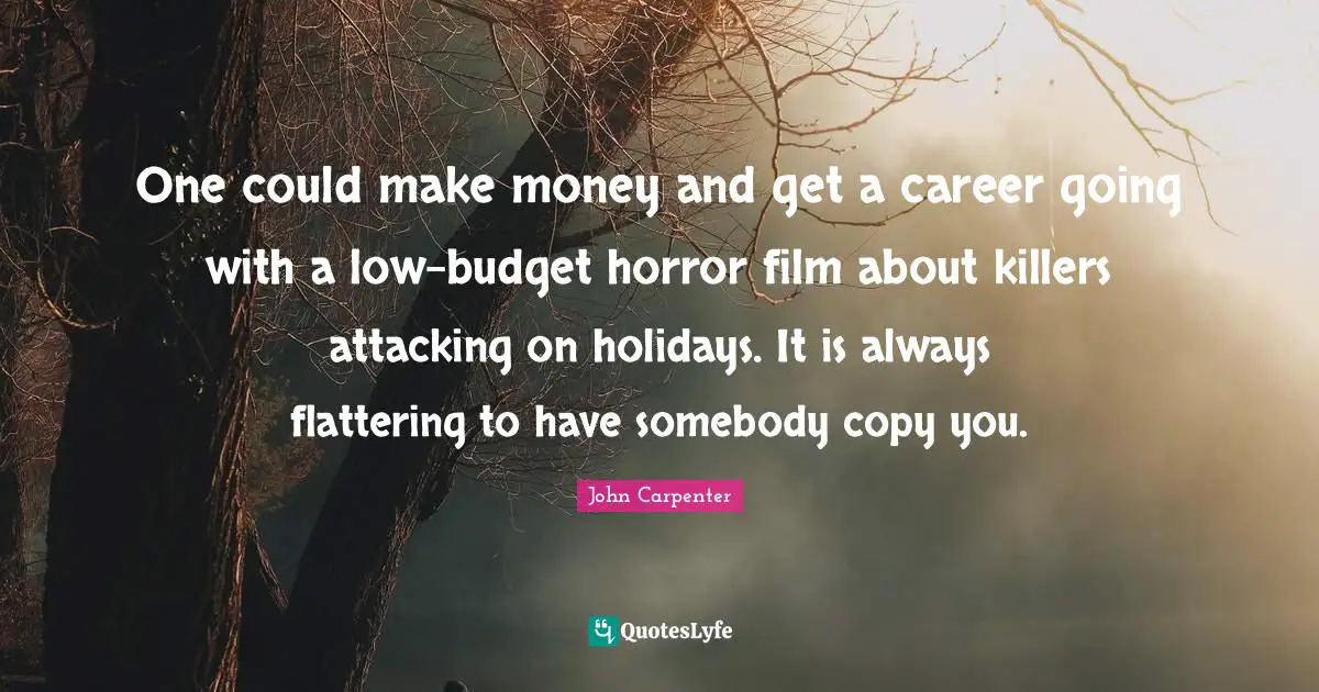 One could make money and get a career going with a low-budget horror film about killers attacking on holidays. It is always flattering to have somebody copy you.