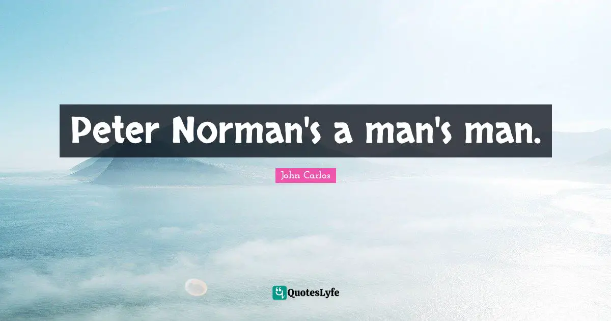 Peter Norman's a man's man.