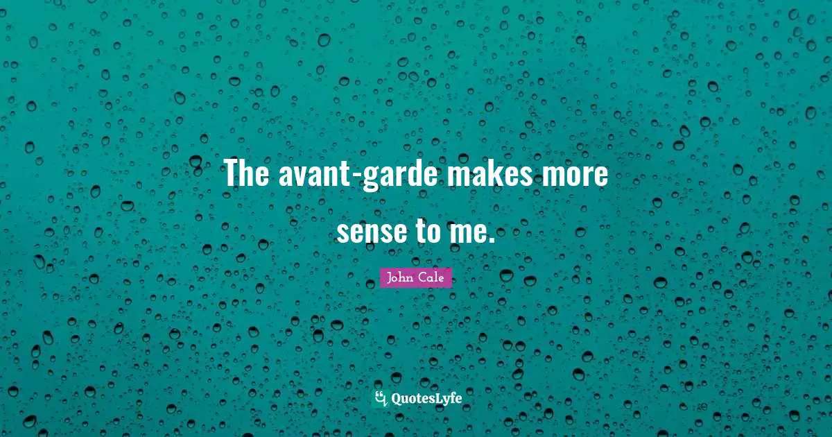 The avant-garde makes more sense to me.