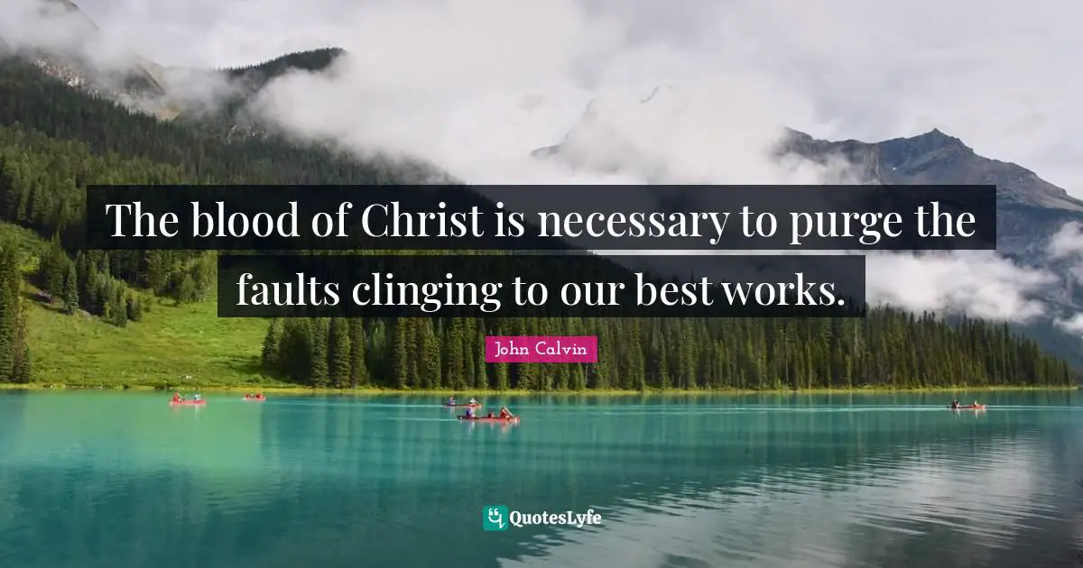 The blood of Christ is necessary to purge the faults clinging to our best works.