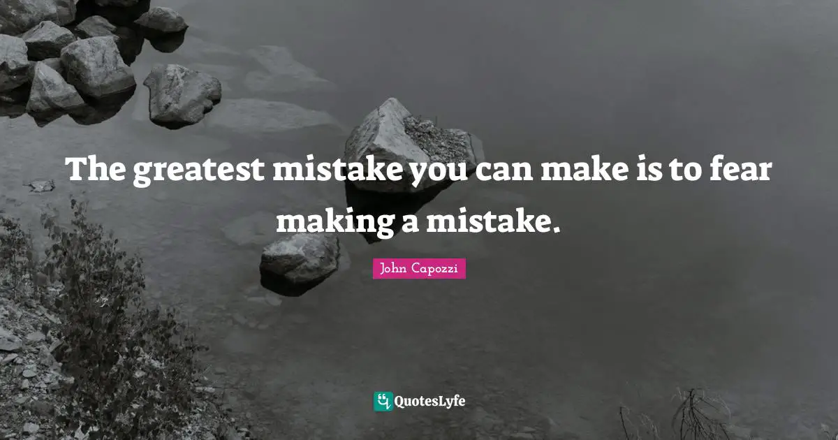 John Capozzi Quotes: "The greatest mistake you can make is to fear making a mistake."