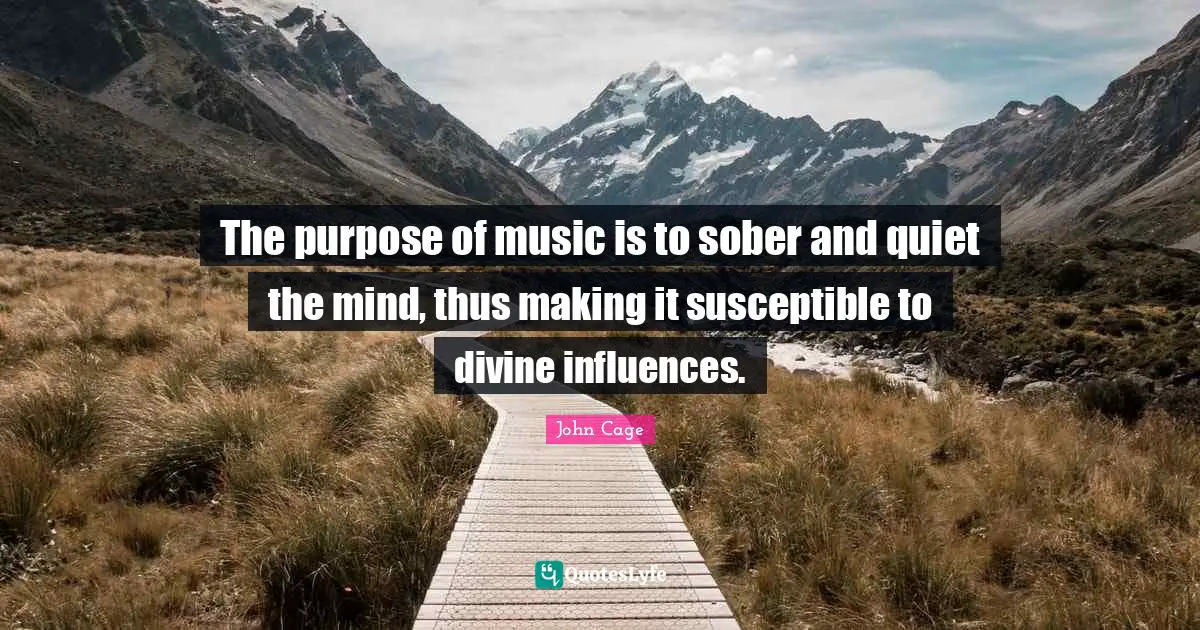 Susceptible Quotes: "The purpose of music is to sober and quiet the mind, thus making it susceptible to divine influences."