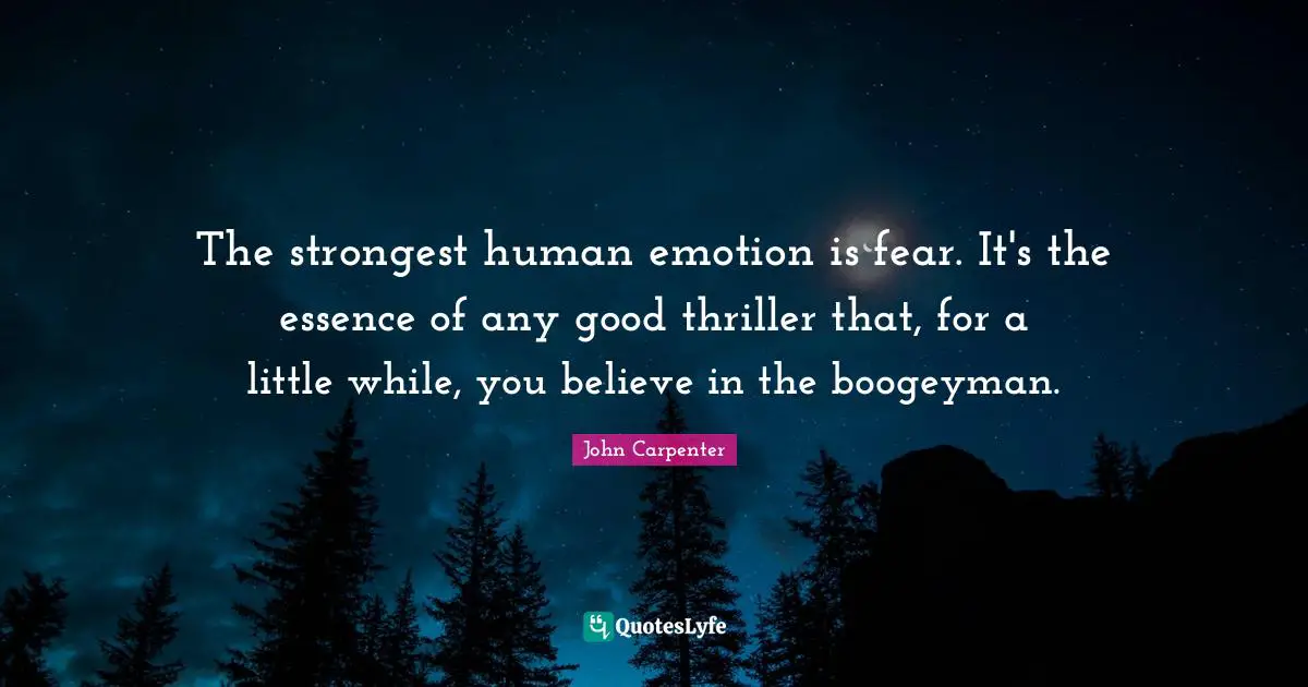 Boogeyman Quotes: "The strongest human emotion is fear. It's the essence of any good thriller that, for a little while, you believe in the boogeyman."