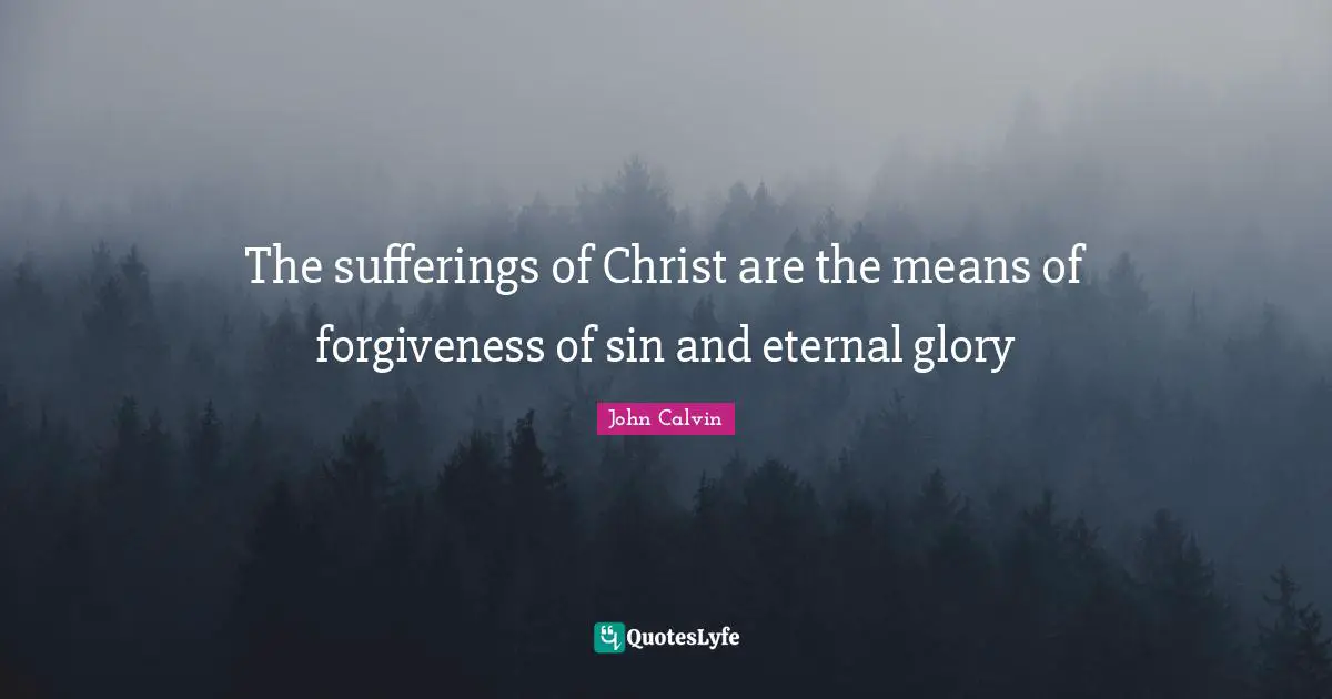 The sufferings of Christ are the means of forgiveness of sin and eternal glory