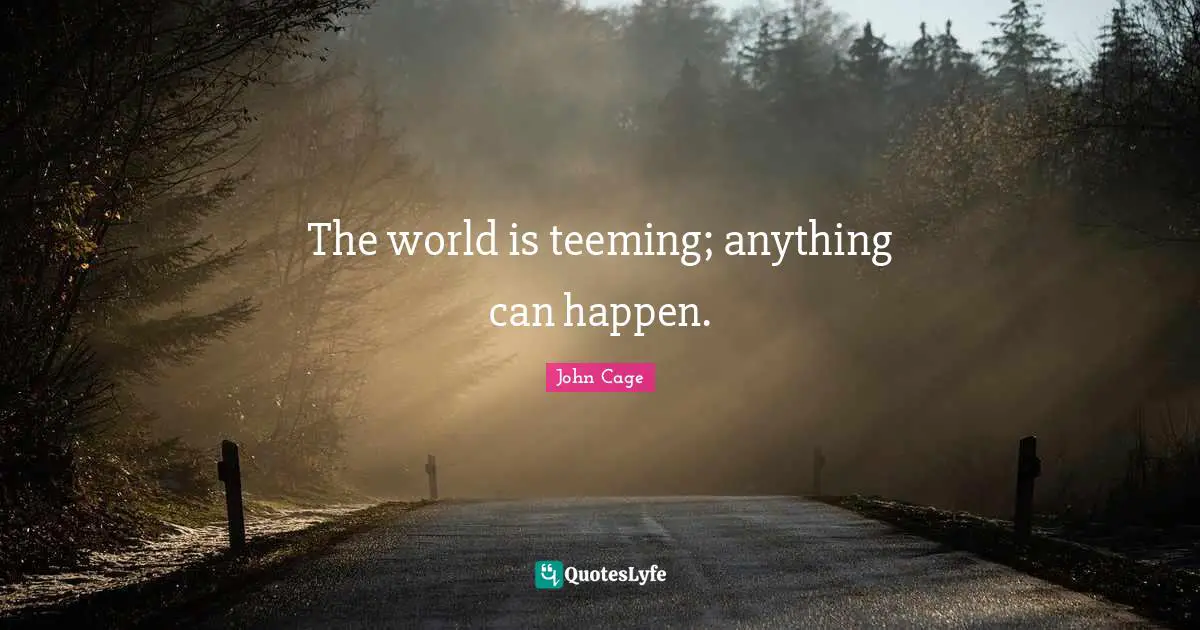 It Can Happen Quotes: "The world is teeming; anything can happen."