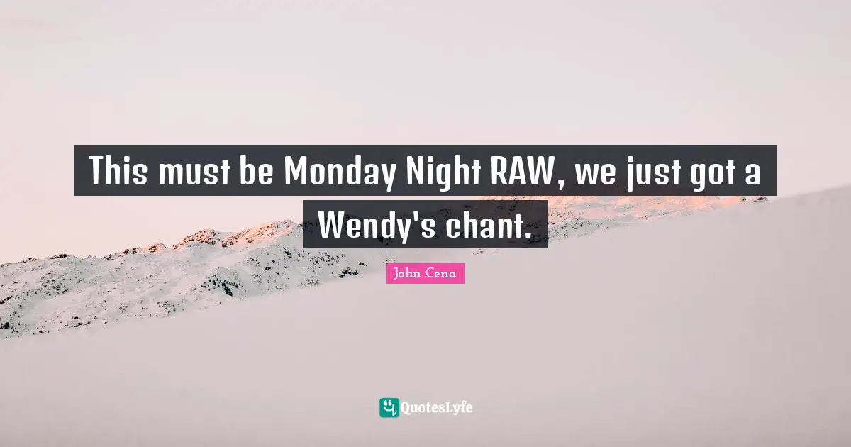 This must be Monday Night RAW, we just got a Wendy's chant.