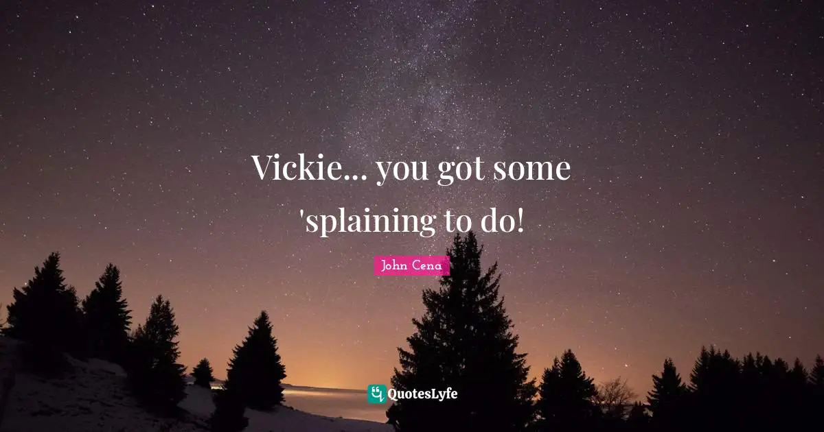 Vickie... you got some 'splaining to do!