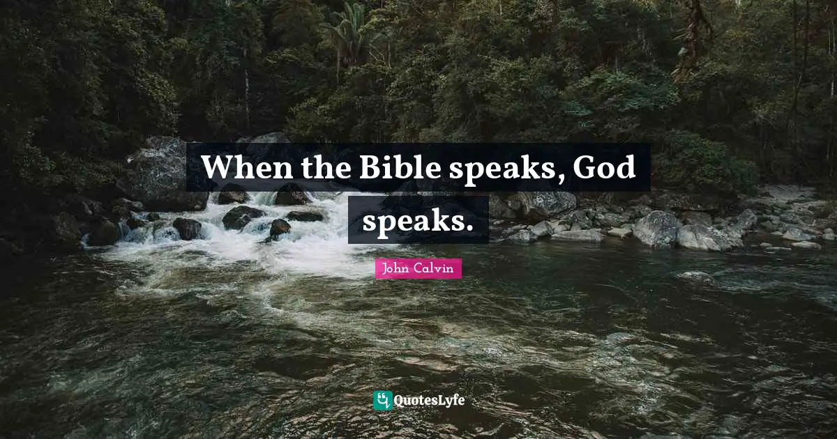 John Calvin Quotes: "When the Bible speaks, God speaks."