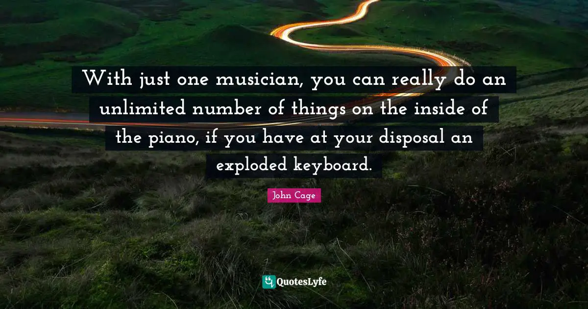 With just one musician, you can really do an unlimited number of things on the inside of the piano, if you have at your disposal an exploded keyboard.