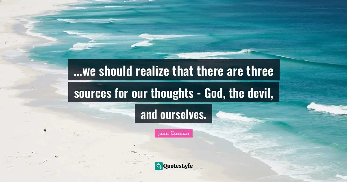 Our Thoughts Quotes: "...we should realize that there are three sources for our thoughts - God, the devil, and ourselves."