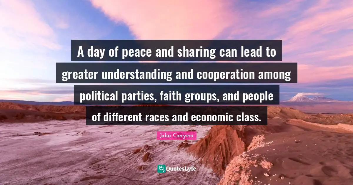 A day of peace and sharing can lead to greater understanding and cooperation among political parties, faith groups, and people of different races and economic class.