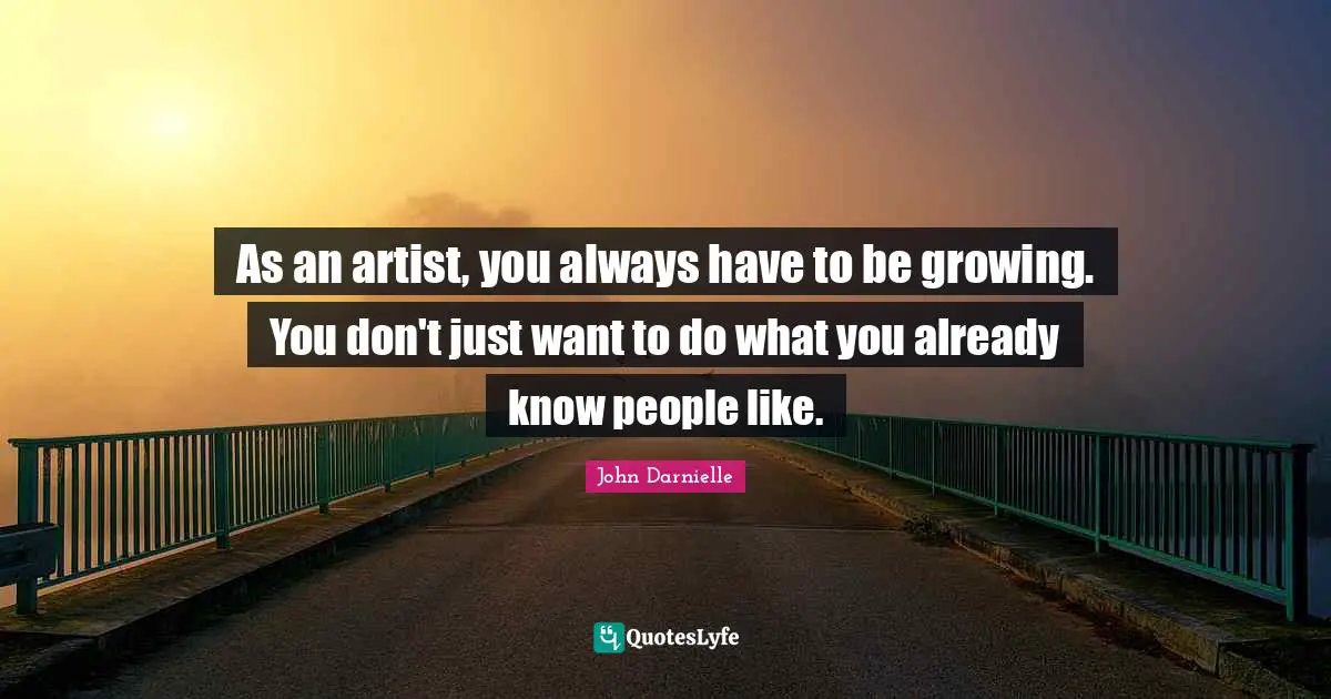 As an artist, you always have to be growing. You don't just want to do what you already know people like.