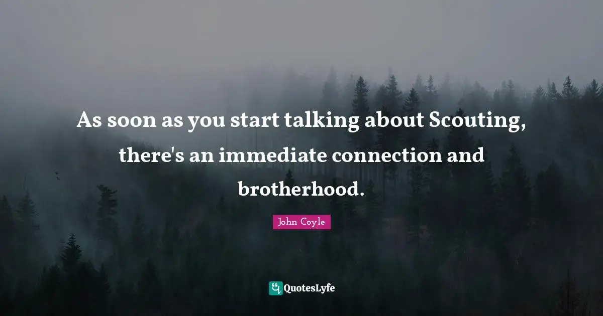 As soon as you start talking about Scouting, there's an immediate connection and brotherhood.
