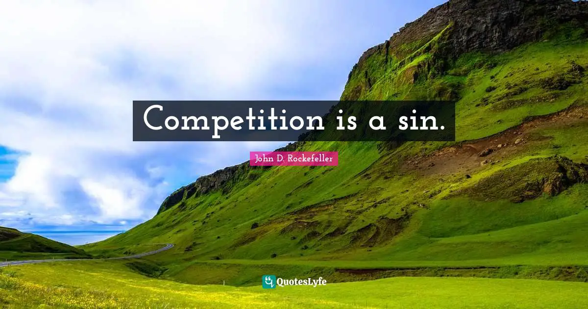 John D. Rockefeller Quotes: "Competition is a sin."