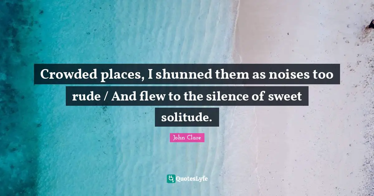 Rude Quotes: "Crowded places, I shunned them as noises too rude / And flew to the silence of sweet solitude."