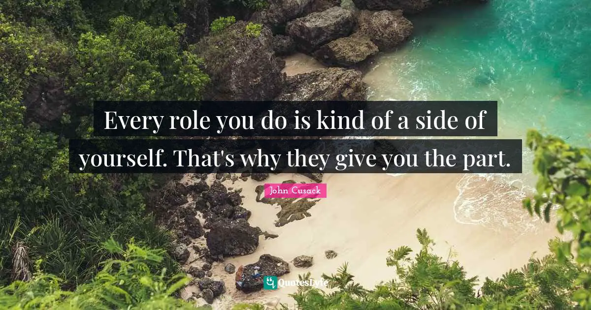 Every role you do is kind of a side of yourself. That's why they give you the part.