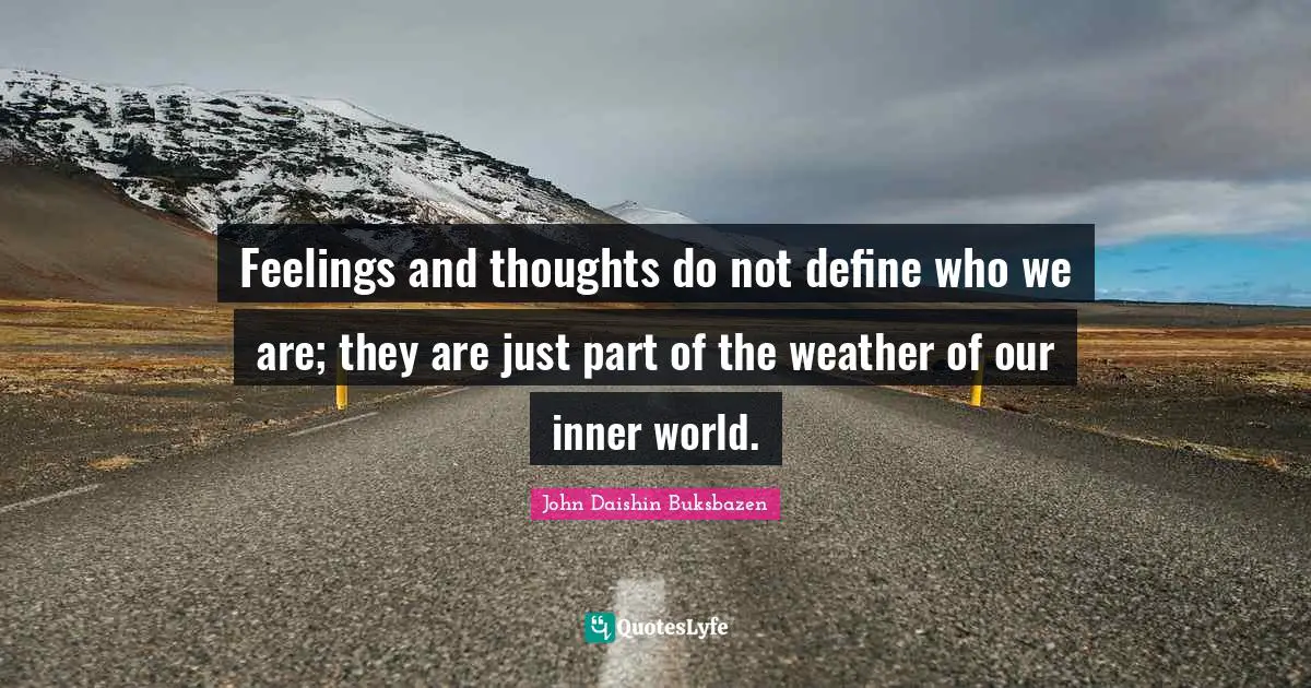 Inner World Quotes: "Feelings and thoughts do not define who we are; they are just part of the weather of our inner world."