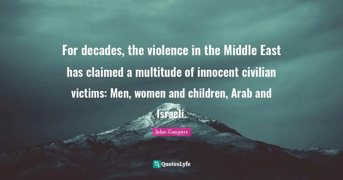 Israeli Quotes: "For decades, the violence in the Middle East has claimed a multitude of innocent civilian victims: Men, women and children, Arab and Israeli."