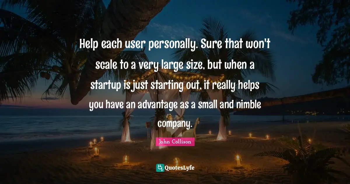 Help each user personally. Sure that won't scale to a very large size, but when a startup is just starting out, it really helps you have an advantage as a small and nimble company.
