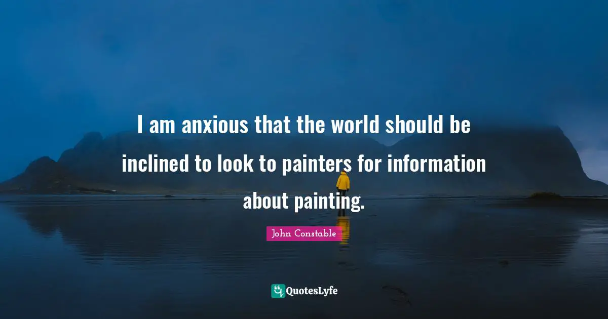 I am anxious that the world should be inclined to look to painters for information about painting.