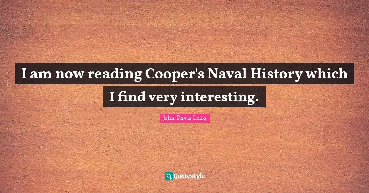 I am now reading Cooper's Naval History which I find very interesting.