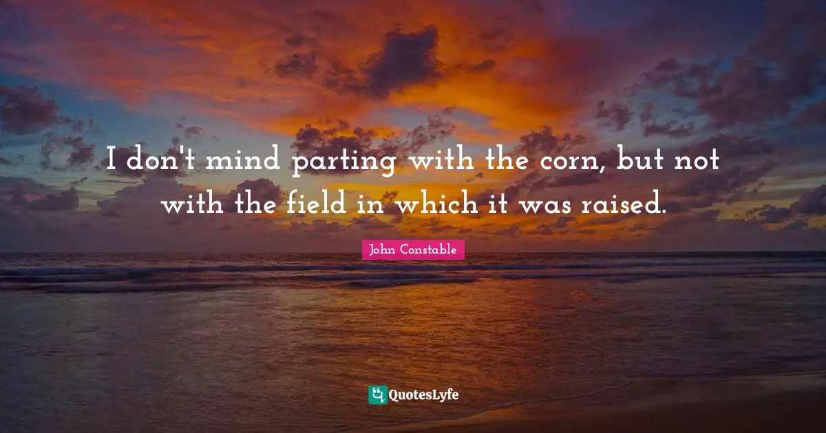 I don't mind parting with the corn, but not with the field in which it was raised.