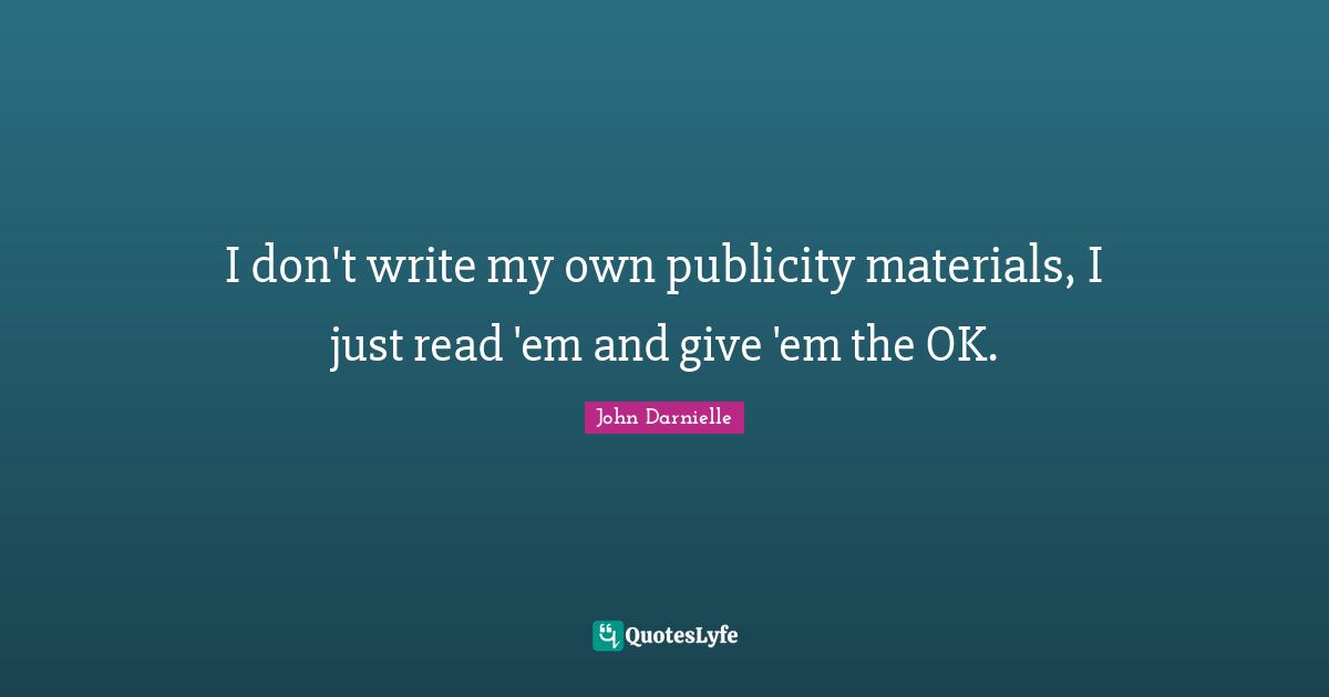 I don't write my own publicity materials, I just read 'em and give 'em the OK.