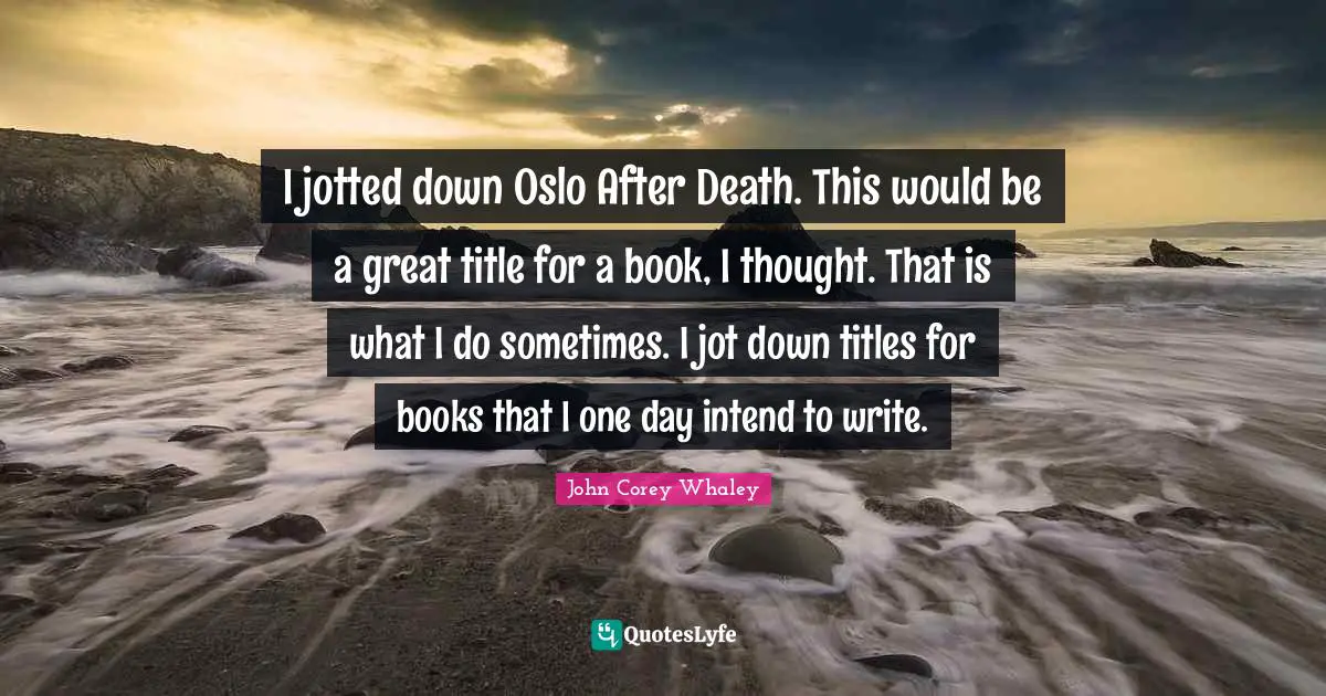I jotted down Oslo After Death. This would be a great title for a book, I thought. That is what I do sometimes. I jot down titles for books that I one day intend to write.
