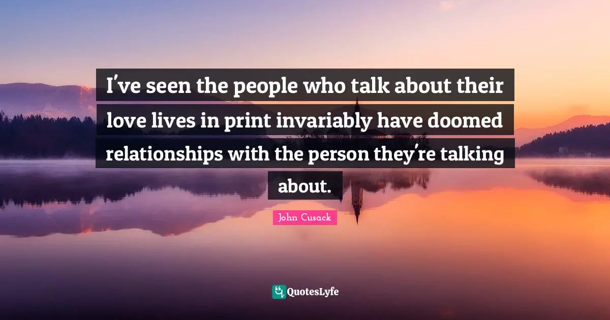 I've seen the people who talk about their love lives in print invariably have doomed relationships with the person they're talking about.