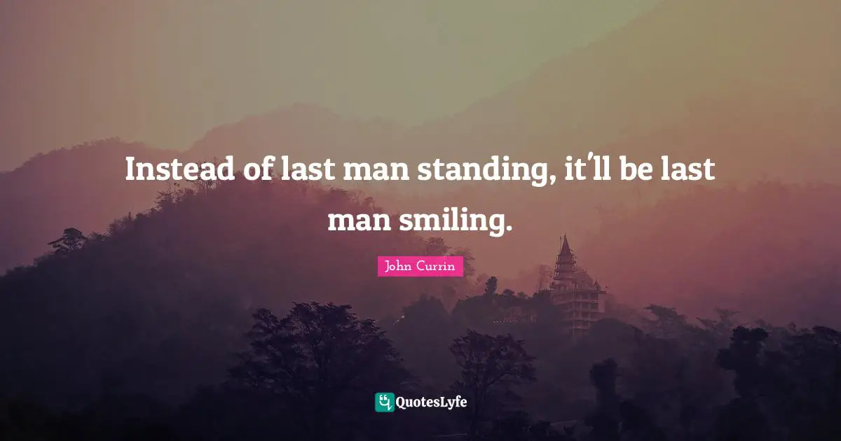 Instead of last man standing, it'll be last man smiling.