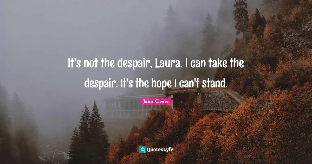 O Brian Quotes: "It's not the despair, Laura. I can take the despair. It's the hope I can't stand."