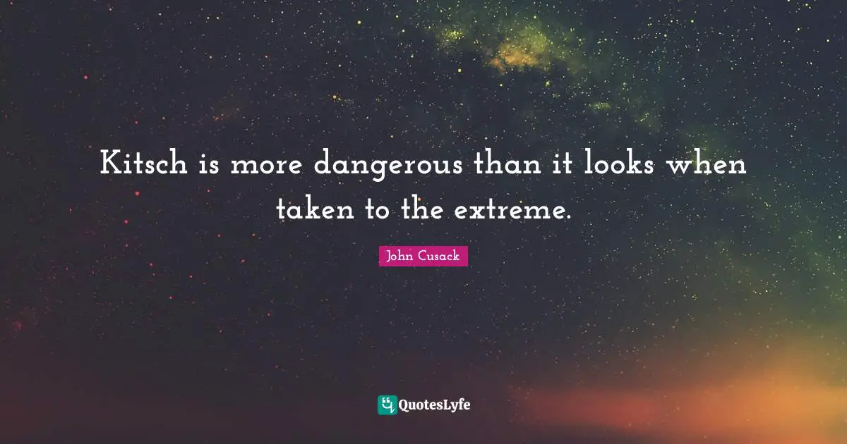 Kitsch is more dangerous than it looks when taken to the extreme.