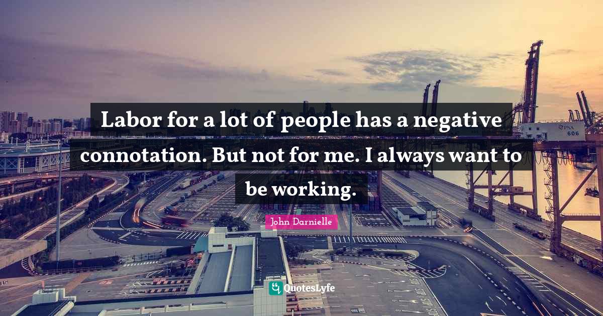 Labor for a lot of people has a negative connotation. But not for me