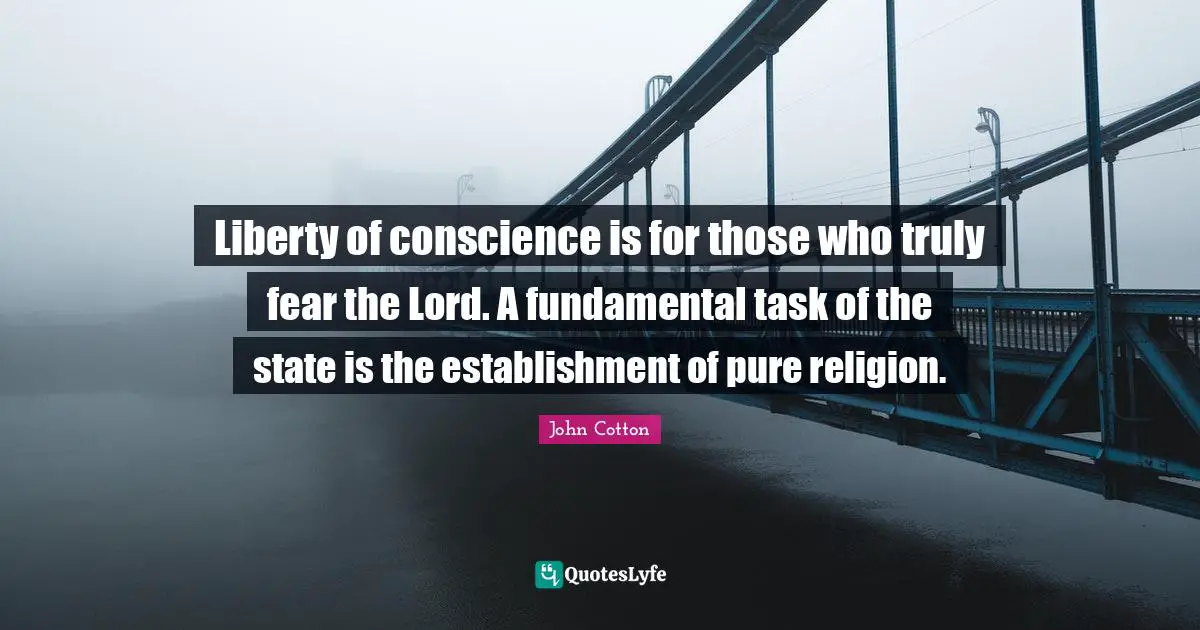 Liberty of conscience is for those who truly fear the Lord. A fundamental task of the state is the establishment of pure religion.