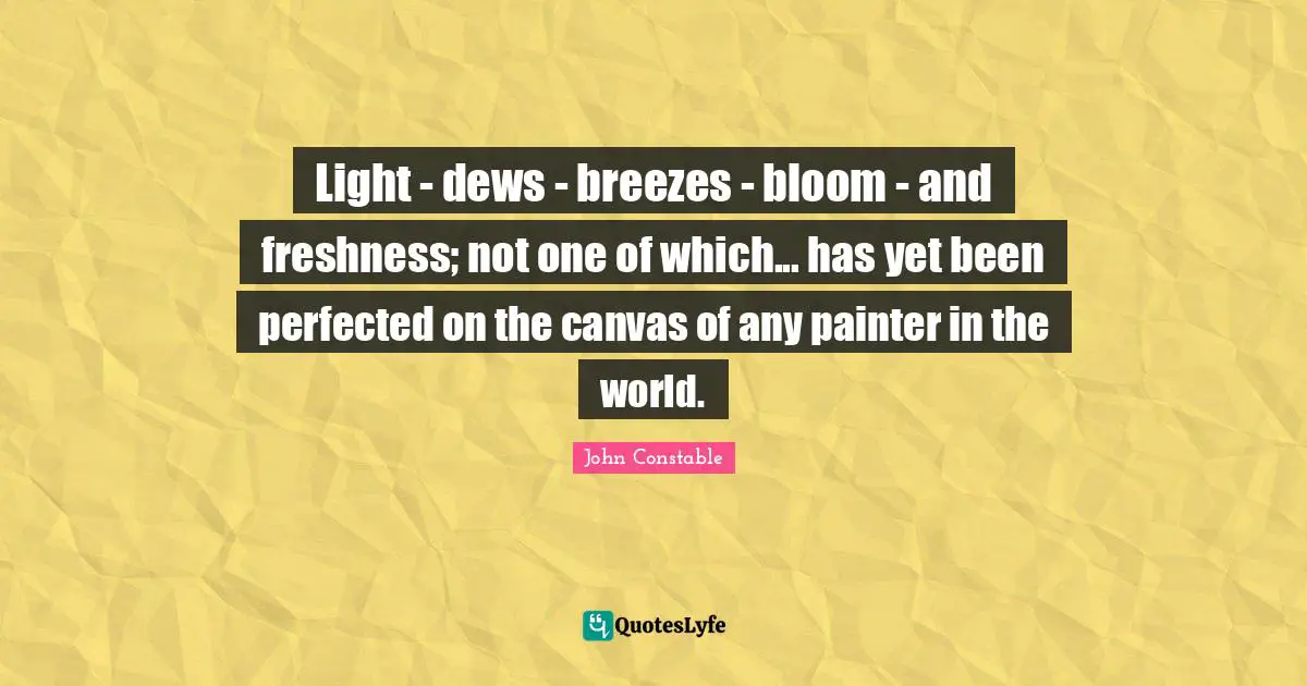 Dew Quotes: "Light - dews - breezes - bloom - and freshness; not one of which... has yet been perfected on the canvas of any painter in the world."